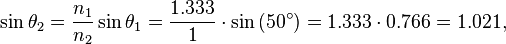 \sin\theta_2 = \frac{n_1}{n_2}\sin\theta_1 = \frac{1.333}{1}\cdot\sin\left(50^\circ\right) = 1.333\cdot 0.766 = 1.021,