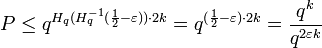 P \le q^{H_q(H_q^{-1}(\frac{1}{2}-\varepsilon)) \cdot 2k} = q^{(\frac{1}{2}-\varepsilon) \cdot 2k} = \frac{q^k}{q^{2\varepsilon k}} 