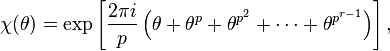 \chi(\theta) = \exp \left [ \frac{2\pi i }{p} \left ( \theta+ \theta^p + \theta^{p^2}+ \cdots + \theta^{p^{r-1}} \right ) \right ],