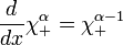 \frac{d}{dx} \chi_+^\alpha =  \chi_+^{\alpha-1}