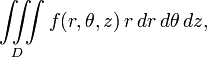 \iiint\limits_D f(r,\theta,z)\,r\,dr\,d\theta\,dz, 