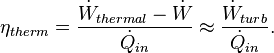  \eta_{therm}=\frac{\dot{W}_{thermal}-\dot{W}_{}}{\dot{Q}_{in}} \approx \frac{\dot{W}_{turb}}{\dot{Q}_{in}}.