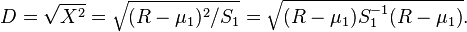 D = \sqrt{X^2} = \sqrt{(R - \mu_1)^2/S_1} = \sqrt{(R - \mu_1) S_1^{-1} (R - \mu_1) }.