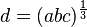 d = (abc)^\frac{1}{3}\,\!