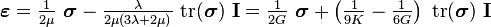 
   \boldsymbol{\varepsilon} = \tfrac{1}{2\mu}~\boldsymbol{\sigma} - \tfrac{\lambda}{2\mu(3\lambda+2\mu)}~\mathrm{tr}(\boldsymbol{\sigma})~\mathbf{I} = \tfrac{1}{2G}~\boldsymbol{\sigma} + \left(\tfrac{1}{9K} - \tfrac{1}{6G}\right)~\mathrm{tr}(\boldsymbol{\sigma})~\mathbf{I}
 