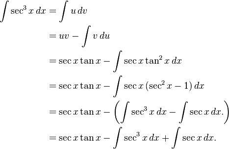 
\begin{align}
\int \sec^3 x \, dx &{}= \int u\,dv \\
&{}= uv - \int v\,du \\
&{} = \sec x \tan x - \int \sec x \tan^2 x\,dx \\
&{}= \sec x \tan x - \int \sec x\, (\sec^2 x - 1)\,dx \\
&{}= \sec x \tan x - \left(\int \sec^3 x \, dx - \int \sec x\,dx.\right) \\
&{}= \sec x \tan x - \int \sec^3 x \, dx + \int \sec x\,dx.
\end{align}
