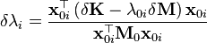 \delta\lambda_i  = \frac{\mathbf{x}^\top_{0i} \left (\delta \mathbf{K}- \lambda_{0i} \delta \mathbf{M} \right )\mathbf{x}_{0i}}{\mathbf{x}_{0i}^\top\mathbf{M}_0 \mathbf{x}_{0i}}