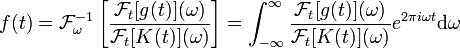 f(t) =  \mathcal{F}_\omega^{-1}\left[
{\mathcal{F}_t[g(t)](\omega)\over
\mathcal{F}_t[K(t)](\omega)}
\right]=\int_{-\infty}^\infty {\mathcal{F}_t[g(t)](\omega)\over
\mathcal{F}_t[K(t)](\omega)}e^{2\pi i \omega t} \mathrm{d}\omega 