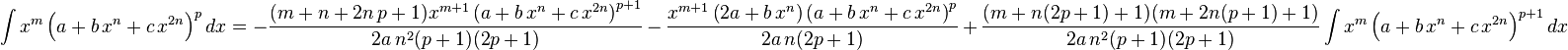 
\int x^m \left(a+b\,x^n+c\,x^{2 n}\right)^p dx=
  -\frac{(m+n+2 n\,p+1) x^{m+1}\left(a+b\,x^n+c\,x^{2 n}\right)^{p+1}}{2 a\,n^2 (p+1) (2p+1)}\,-\,
  \frac{x^{m+1} \left(2 a+b\,x^n\right)\left(a+b\,x^n+c\,x^{2 n}\right)^p}{2 a\,n(2p+1)}\,+\,
  \frac{(m+n(2 p+1)+1)(m+2 n (p+1)+1)}{2 a\,n^2 (p+1) (2p+1)} \int x^m \left(a+b\,x^n+c\,x^{2 n}\right)^{p+1}dx
