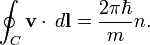 \oint_{C} \mathbf{v}\cdot\,d\mathbf{l} = \frac{2\pi\hbar}{m}n.