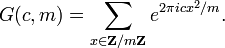 \displaystyle{G(c,m)=\sum_{x\in \mathbf{Z}/m\mathbf{Z}} e^{2\pi i c x^2/m}.}