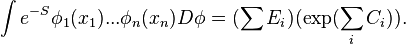  \int e^{-S}\phi_1(x_1)...\phi_n(x_n) D\phi = (\sum E_i)( \exp(\sum_i C_i) ).