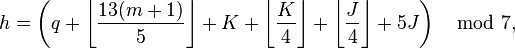 h = \left(q + \left\lfloor\frac{13(m+1)}{5}\right\rfloor + K + \left\lfloor\frac{K}{4}\right\rfloor + \left\lfloor\frac{J}{4}\right\rfloor + 5J\right) \mod 7,