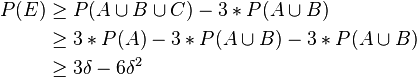 \begin{align}P(E) &\geq P(A\cup B\cup C)-3*P(A\cup B)\\
&\geq 3*P(A)-3*P(A\cup B)-3*P(A\cup B)\\
&\geq 3\delta-6\delta^2\end{align}