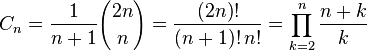 C_n = \frac{1}{n+1}{2n\choose n} = \frac{(2n)!}{(n+1)!\,n!} = \prod\limits_{k=2}^{n}\frac{n+k}{k} \qquad