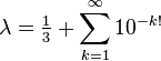 \lambda= \tfrac{1}{3} + \sum_{k=1}^\infty 10^{-k!}