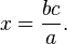 x = \frac {bc} a.