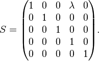 S=
\begin{pmatrix}
1 & 0 & 0 & \lambda & 0 \\
0 & 1 & 0 & 0 & 0 \\
0 & 0 & 1 & 0 & 0 \\
0 & 0 & 0 & 1 & 0 \\
0 & 0 & 0 & 0 & 1 
\end{pmatrix}.
