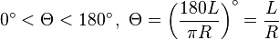  0^{\circ} < \Theta < 180^{\circ} \, , \,\, \Theta = \left( {\frac{180L}{\pi R}} \right) ^{\circ}=\frac{L}{R}