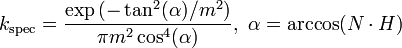 k_\mathrm{spec} = \frac{\exp{\left(-\tan^2(\alpha)/m^2\right)}}{\pi m^2 \cos^4(\alpha)}, ~ \alpha = \arccos(N \cdot H)