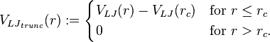 
   \displaystyle 
   V_{{LJ}_{trunc}}
   (r)
   :=
   \begin{cases}
      V_{LJ} (r)
      -
      V_{LJ} (r_c)
      &
      \text{for } r \le r_c
      \\
      0
      &
      \text{for } r > r_c.
   \end{cases}
