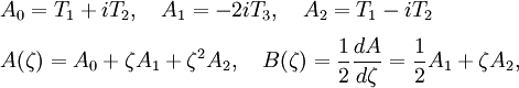  
\begin{align}
& A_0=T_1+iT_2, \quad A_1=-2i T_3, \quad A_2=T_1-iT_2 \\[3 pt]
& A(\zeta)=A_0+\zeta A_1+\zeta^2 A_2, \quad B(\zeta)=\frac{1}{2}\frac{dA}{d\zeta}=\frac{1}{2}A_1+\zeta A_2, 
\end{align}
