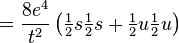 =\frac{8e^4}{t^2} \left(\tfrac{1}{2} s \tfrac{1}{2}s + \tfrac{1}{2}u \tfrac{1}{2} u \right) \,