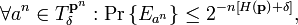 
\forall a^{n}   \in T_{\delta}^{\mathbf{p}^{n}}:\Pr\left\{  E_{a^{n}
}\right\}  \leq2^{-n\left[  H\left(  \mathbf{p}\right)  +\delta\right]  },