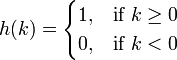 h(k)=\begin{cases}
 1, & \mbox{if } k \ge 0 \\
 0, & \mbox{if } k < 0
\end{cases}