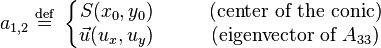 
a_{1,2} \ \stackrel{\mathrm{def}}{=}\ 
    \left\{\begin{matrix}
    S(x_0,y_0) &\qquad	\mbox{(center of the conic)}\\
    \vec u(u_x,u_y) &\qquad \mbox{(eigenvector of }A_{33})
    \end{matrix} \right.
