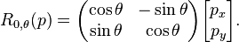 R_{0,\theta}(p) = \begin{pmatrix} \cos\theta & -\sin\theta \\ \sin\theta & \cos\theta \end{pmatrix}
\begin{bmatrix} p_x \\ p_y \end{bmatrix}.