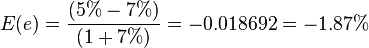 E(e) = \frac {(5\% - 7\%)} {(1 + 7\%)} = -0.018692 = -1.87\%