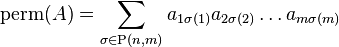 \operatorname{perm} (A) = \sum_{\sigma \in \operatorname{P}(n,m)} a_{1 \sigma(1)} a_{2 \sigma(2)} \ldots a_{m \sigma(m)}