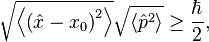 \sqrt{\left\langle \left(\hat{x} - x_0\right)^2 \right\rangle} \sqrt{\left\langle \hat{p}^2 \right\rangle} \geq \frac{\hbar}{2},