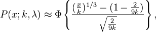  P(x; k, \lambda ) \approx \Phi \left\{ \frac{(\frac{x}{k} ) ^{1/3} - (1 - \frac{2}{9k}) }  {\sqrt{\frac{2}{9k}}  } \right\} ,  