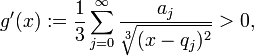 g^{\prime}(x):=\frac{1}{3}\sum_{j=0}^\infty \frac{a_j}{\sqrt[3]{(x-q_j)^2}}>0,