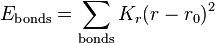 E_\mathrm{bonds} = \sum_\mathrm{bonds} K_r (r-r_0)^2 \, 