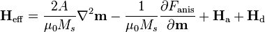 \mathbf{H}_\mathrm{eff} = \frac{2A}{\mu_0 M_s} \nabla^2 \mathbf{m} - \frac{1}{\mu_0 M_s} \frac{\partial
F_\text{anis}}{\partial \mathbf{m}} + \mathbf{H}_\text{a} + \mathbf{H}_\text{d}