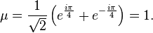 \mu= \frac{1}{\sqrt{2}} \left (e^{\frac{i\pi}{4}} +e^{-\frac{i\pi}{4}} \right )=1.