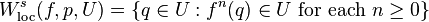 W^s_{\mathrm{loc}}(f,p,U) = \{q\in U: f^n(q)\in U \mbox{ for each } n\geq 0\} 