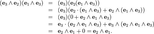 \begin{array}{rcl}
  ( \mathbf{e}_{3} \wedge \mathbf{e}_{2} ) ( \mathbf{e}_{1} \wedge
  \mathbf{e}_{3} ) & = & ( \mathbf{e}_{3} ) ( \mathbf{e}_{2} ( \mathbf{e}_{1}
  \wedge \mathbf{e}_{3} ) )\\
  & = & ( \mathbf{e}_{3} ) ( \mathbf{e}_{2} \cdot ( \mathbf{e}_{1} \wedge
  \mathbf{e}_{3} ) +\mathbf{e}_{2} \wedge ( \mathbf{e}_{1} \wedge
  \mathbf{e}_{3} ) )\\
  & = & ( \mathbf{e}_{3} ) ( 0+\mathbf{e}_{2} \wedge \mathbf{e}_{1} \wedge
  \mathbf{e}_{3} )\\
  & = & \mathbf{e}_{3} \cdot ( \mathbf{e}_{2} \wedge \mathbf{e}_{1} \wedge
  \mathbf{e}_{3} ) +\mathbf{e}_{3} \wedge ( \mathbf{e}_{2} \wedge
  \mathbf{e}_{1} \wedge \mathbf{e}_{3} )\\
  & = & \mathbf{e}_{2} \wedge \mathbf{e}_{1} +0=\mathbf{e}_{2} \wedge
  \mathbf{e}_{1} .\end{array}
