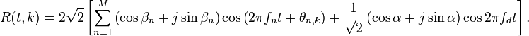 R(t,k) = 2\sqrt{2}\left[\sum_{n=1}^{M}\left(\cos{\beta_n} + j\sin{\beta_n}\right)\cos{\left(2 \pi f_n t + \theta_{n,k}\right)} + \frac{1}{\sqrt{2}}\left(\cos{\alpha} + j\sin{\alpha}\right)\cos{2 \pi f_d t}\right].