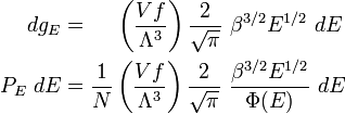 \begin{alignat}{2}
 dg_E & = \quad \ \left(\frac{Vf}{\Lambda^3}\right)
\frac{2}{\sqrt{\pi}}~\beta^{3/2}E^{1/2}~dE \\
 P_E~dE & = \frac{1}{N}\left(\frac{Vf}{\Lambda^3}\right)
\frac{2}{\sqrt{\pi}}~\frac{\beta^{3/2}E^{1/2}}{\Phi(E)}~dE \\
\end{alignat}
