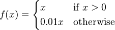 f(x)  = \begin{cases}
    x & \mbox{if } x > 0 \\
    0.01x & \mbox{otherwise}
\end{cases}