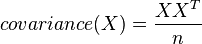  covariance(X) = \frac{XX^T}{n} 