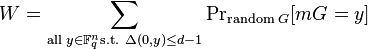 W = \sum\limits_{\text{all }y \in \mathbb{F}_q^n \text{s.t. }\Delta (0,y) \le d - 1} {{\Pr}_{\text{random }G} [mG = y]}