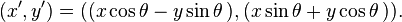 (x',y') = ((x \cos \theta - y \sin \theta\,) , (x \sin \theta + y \cos \theta\,)) .