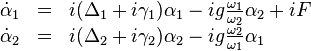 
\begin{array}{lcl}
\dot{\alpha}_1 &=& i (\Delta_1 + i\gamma_1) \alpha_1 - ig\tfrac{\omega_1}{\omega_2}\alpha_2 + iF \\
\dot{\alpha}_2 &=& i (\Delta_2 + i\gamma_2) \alpha_2 - ig\tfrac{\omega_2}{\omega_1}\alpha_1
\end{array}
