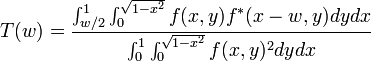 T(w) = \frac{\int_{w/2}^{1} \int_{0}^{\sqrt{1-x^2}} f(x,y) f^*(x-w,y)dy dx}{\int_{0}^{1}\int_{0}^{\sqrt{1-x^2}}f(x,y)^2 dy dx}