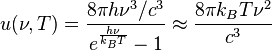 u(\nu,T) = \frac{8\pi h\nu^3/c^3}{e^\frac{h\nu}{k_B T} - 1} \approx \frac{8 \pi k_B T\nu^2}{c^3}